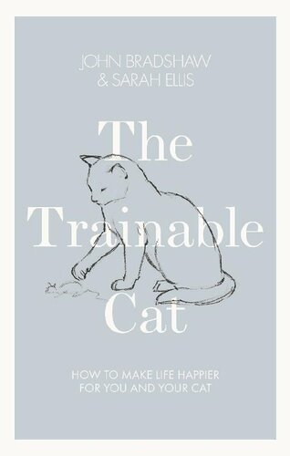 The trainable cat : a practical guide to making life happier for you and your cat