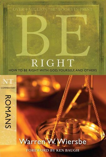 Be Right (Romans): How to Be Right with God, Yourself, and Others (The BE Series Commentary)