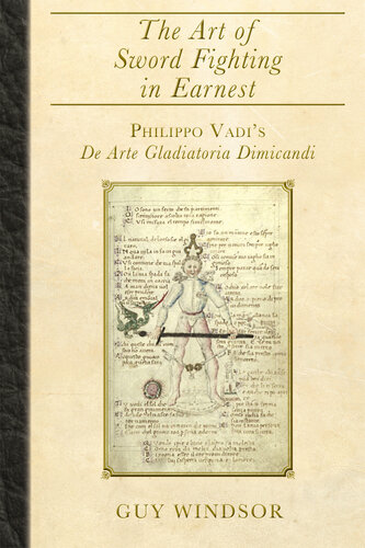 The Art of Sword Fighting in Earnest: Philippo Vadi's De Arte Gladiatoria Dimicandi with an Introduction, Translation, Commentary, and Glossary