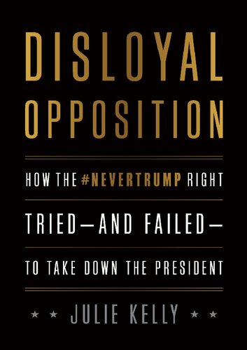 Disloyal Opposition; How the NeverTrump Right Tried—And Failed—To Take Down the President rev ed