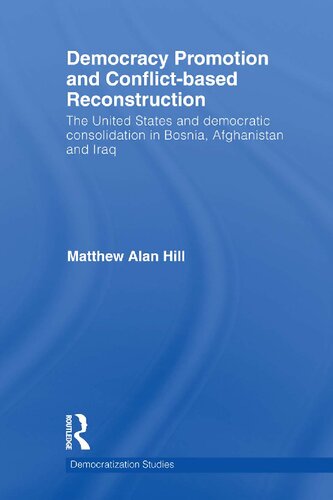 Democracy Promotion and Conflict-Based Reconstruction: The United States & Democratic Consolidation in Bosnia, Afghanistan & Iraq