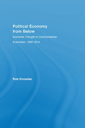 Political Economy from Below: Economic Thought in Communitarian Anarchism, 1840-1914