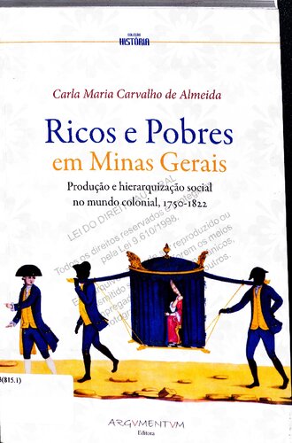 Ricos e Pobres nas Minas Gerais - Produção e hierarquização social no mundo colonial 1750-1822