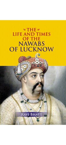 The Life and Times of the Nawabs of Lucknow