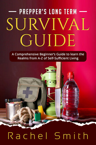 Prepper’s Long Term Survival Guide: A Comprehensive Beginner’s Guide to learn the Realms from A-Z of Self-Sufficient Living