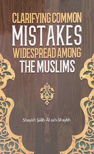 CLARIFYING COMMON MISTAKES WIDESPREAD AMONG THE MUSLIMSBy:Shaykh Salih Al ash Shaykh