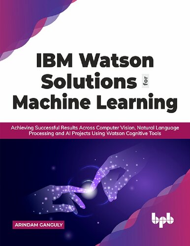 IBM Watson Solutions for Machine Learning: Achieving Successful Results Across Computer Vision, Natural Language Processing and AI Projects Using Watson Cognitive Tools (English Edition)
