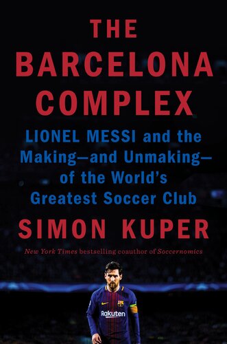 The Barcelona Complex: Lionel Messi and the Making—and Unmaking—of the World's Greatest Soccer Club