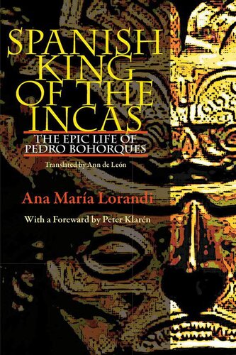 Spanish King Of The Incas: The Epic Life Of Pedro Bohorques