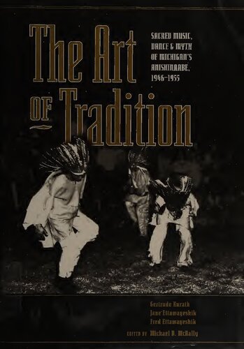The Art of Tradition : Sacred Music, Dance and Myth of Michigan's Anishinaabe, 1946-1955