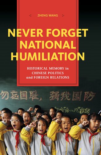 Never Forget National Humiliation: Historical Memory in Chinese Politics and Foreign Relations