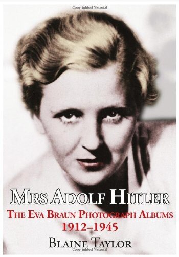Mrs Adolf Hitler: The Eva Braun Photograph Albums 1912-45