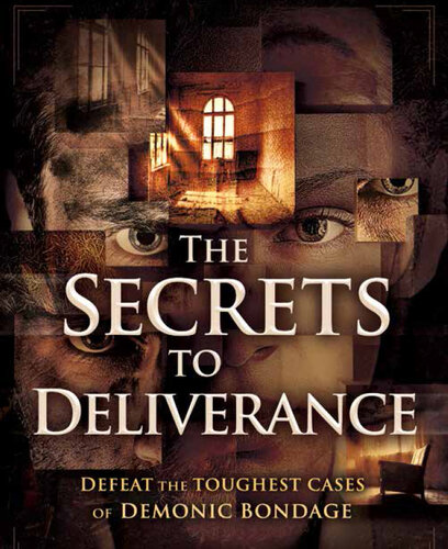 The Secrets to Deliverance: Defeat the Toughest Cases of Demonic Bondage