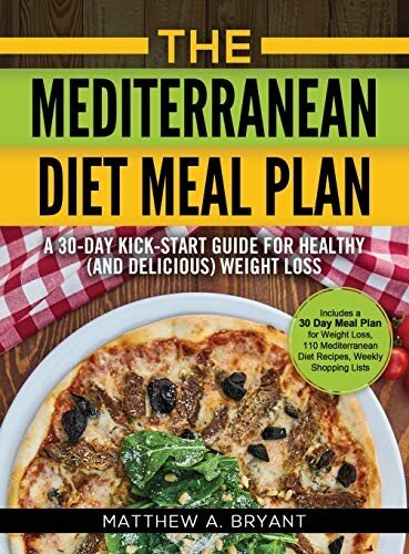 The Mediterranean Diet Meal Plan: A 30-Day Kick-Start Guide for Healthy (and Delicious) Weight Loss