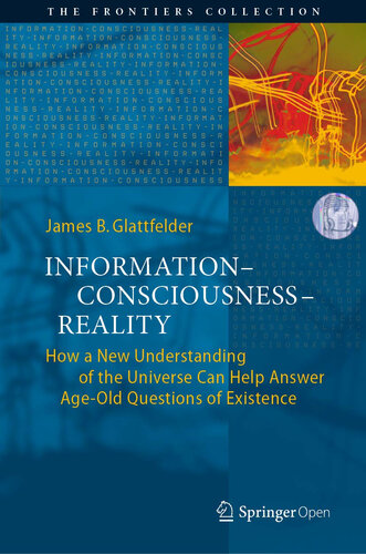 Information–Consciousness–Reality: How a New Understanding of the Universe Can Help Answer Age-Old Questions of Existence
