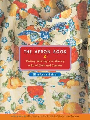 The Apron Book: Making, Wearing, and Sharing a Bit of Cloth and Comfort