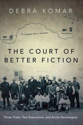 The Court of Better Fiction: How a Dubious Murder Trial Established Canada’s Dominion over the Arctic and the Inuit