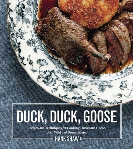 Duck, Duck, Goose: Recipes and Techniques for Cooking Ducks and Geese, both Wild and Domesticated