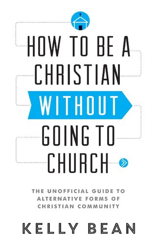 How to Be a Christian Without Going to Church: The Unofficial Guide to Alternative Forms of Christian Community