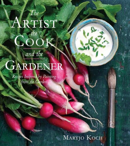The Artist, the Cook, and the Gardener: Recipes Inspired by Painting from the Garden