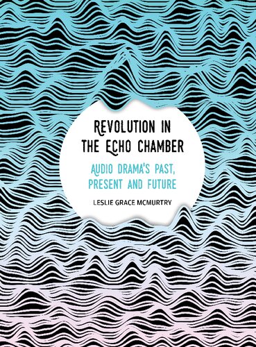 Revolution in the Echo Chamber: Audio Drama's Past, Present and Future