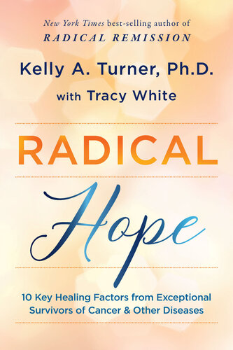 Radical Hope: 10 Key Healing Factors from Exceptional Survivors of Cancer & Other Diseases