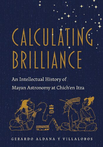Calculating Brilliance: An Intellectual History of Mayan Astronomy at Chich'en Itza