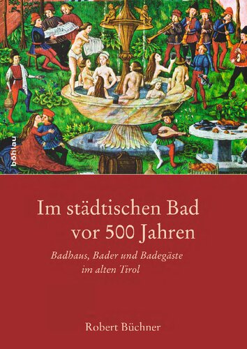 Im städtischen Bad vor 500 Jahren: Badhaus, Bader und Badegäste im alten Tirol