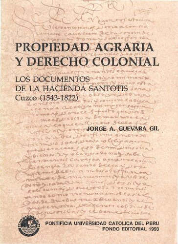 Propiedad agraria y derecho colonial : los documentos de la Hacienda Santotis, Cuzco (1543-1822)