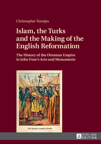 Islam, the Turks and the Making of the English Reformation: The History of the Ottoman Empire in John Foxe’s «Acts and Monuments»