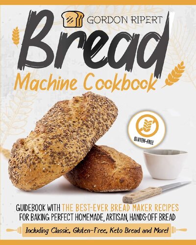 Bread Machine Cookbook: Guidebook With The Best-Ever Bread Maker Recipes for Baking Perfect Homemade, Artisan, Hands-Off Bread