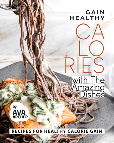 Gain Healthy Calories with The Amazing Dishes: Recipes for Healthy Calorie Gain