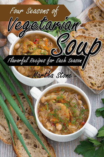 Four Seasons of Vegetarian Soup: Flavorful Recipes for Each Seaso