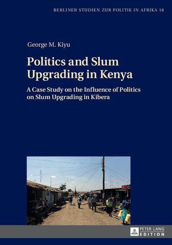 Politics and Slum Upgrading in Kenya: A Case Study on the Influence of Politics on Slum Upgrading in Kibera
