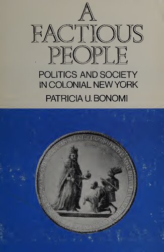 A factious people: Politics and society in colonial New York