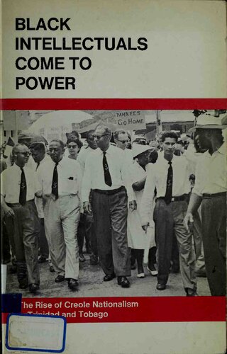 Black Intellectuals Come to Power the Rise of Creole Nationalism in Trinidad and Tobago
