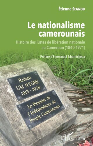 Le nationalisme camerounais: Histoire des luttes de libération nationale au Cameroun (1840-1971)