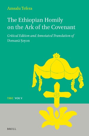 The Ethiopian homily on the Ark of the Covenant: critical edition and annotated translation of Dersanä Ṣeyon /