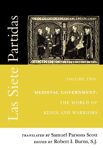Las Siete Partidas. Vol. 2. Medieval Government: The World of Kings and Warriors