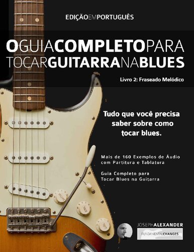 O Guia Completo para Tocar Blues na Guitarra_ Livro Dois_ Frases Melódicas