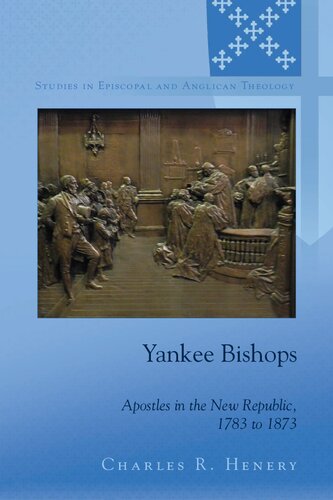 Yankee Bishops: Apostles in the New Republic, 1783 to 1873
