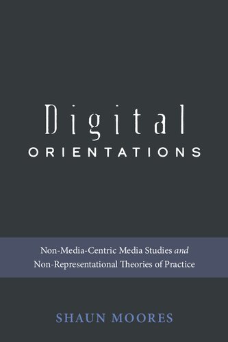 Digital Orientations: Non-Media-Centric Media Studies and Non-Representational Theories of Practice