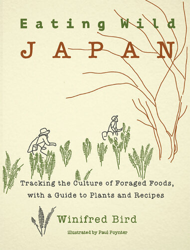 Eating Wild Japan: Tracking the Culture of Foraged Foods, with a Guide to Plants and Recipes
