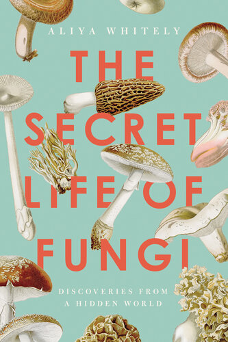 The Secret Life of Fungi: Discoveries From A Hidden World