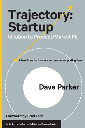 Trajectory: Startup: Ideation to Product/Market Fit―A Handbook for Founders and Anyone Supporting Them