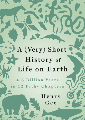 A (Very) Short History of Life On Earth: 4.6 Billion Years in 12 Chapters