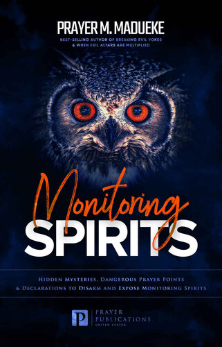 Monitoring Spirits: Hidden Mysteries, Dangerous Prayer Points and Declarations to Disarm and Expose Monitoring Spirits