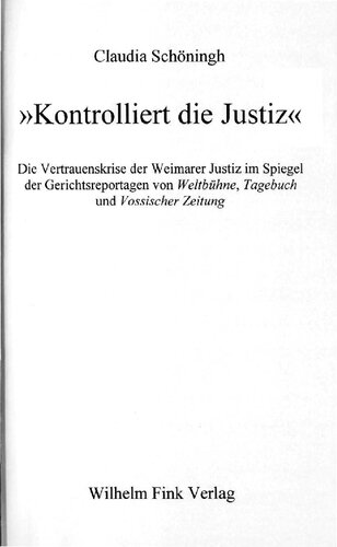 »Kontrolliert die Justiz« : Die Vertrauenskrise der Weimarer Justiz im Spiegel der Gerichtsreportagen von Weltbühne, Tagebuch und Vossischer Zeitung