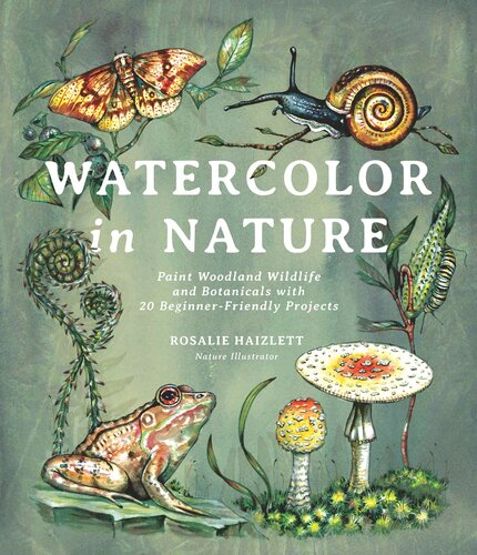 Watercolor in Nature: Paint Woodland Wildlife and Botanicals with 20 Beginner-Friendly Projects