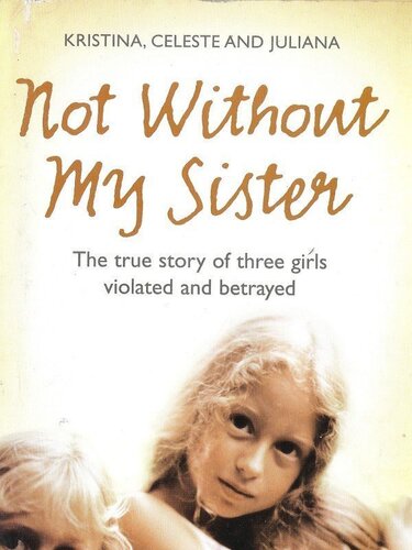Not Without My Sister: The True Story of Three Girls Violated and Betrayed